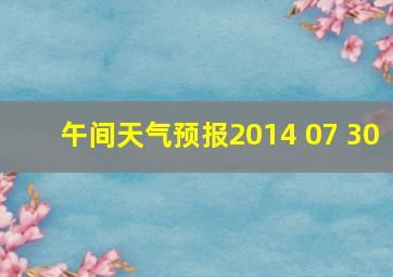 午间天气预报2014 07 30